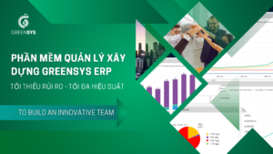 Phần Mềm Quản Lý Xây Dựng Greensys ERP: Tối Thiểu Rủi Ro - Tối Đa Hiệu Suất