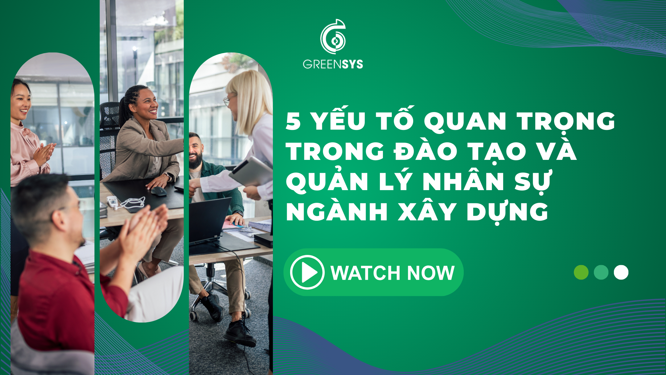 5 Yếu tố Quan Trọng Trong Đào Tạo Và Quản Lý Nhân Sự Ngành Xây Dựng